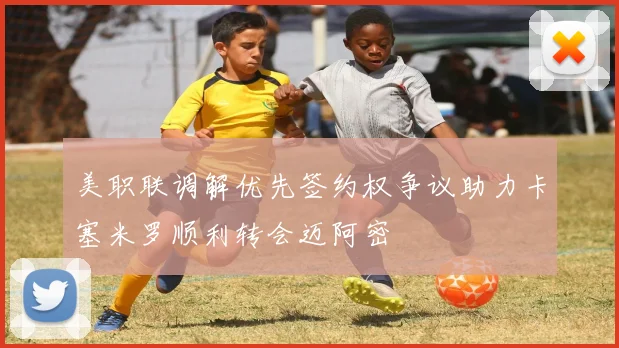 美职联调解优先签约权争议助力卡塞米罗顺利转会迈阿密