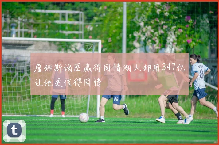 詹姆斯试图赢得同情湖人却用347亿让他更值得同情
